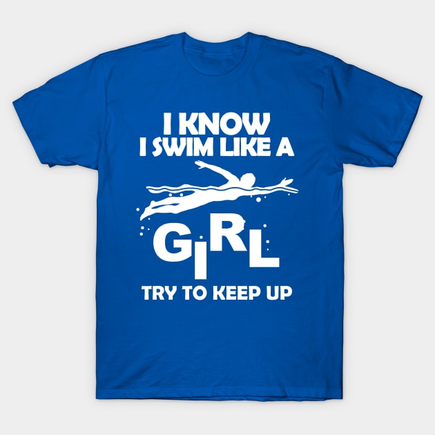 I Know I swim Like a Girl T-Shirt by PattisonAvePhanatics